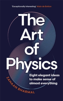 The Art of Physics : Eight elegant ideas to make sense of almost everything